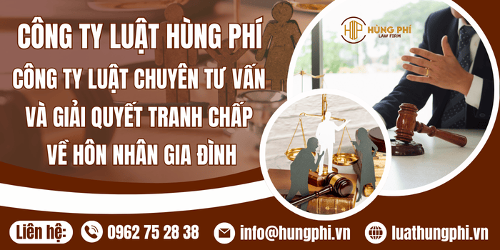 Công ty Luật Hùng Phí - Công ty Luật uy tín, chuyên tư vấn và giải quyết tranh chấp về hôn nhân gia đình