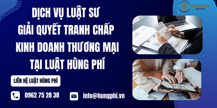 Dịch vụ Luật sư giải quyết tranh chấp kinh doanh thương mại tại Luật Hùng Phí