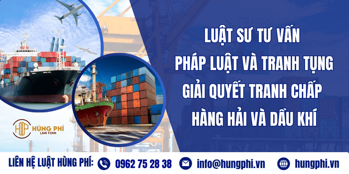 Luật sư tư vấn pháp luật tranh tụng giải và quyết tranh chấp Hàng hải và Dầu khí