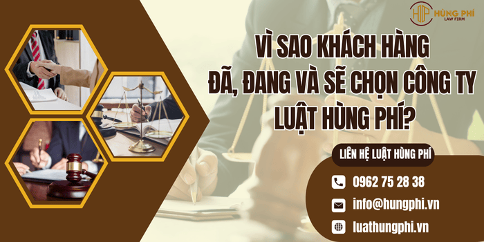 Vì sao khách hàng đã, đang và sẽ chọn Công ty Luật Hùng Phí