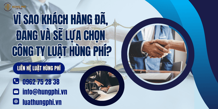 Vì sao khách hàng đã, đang và sẽ lựa chọn Công ty Luật Hùng Phí