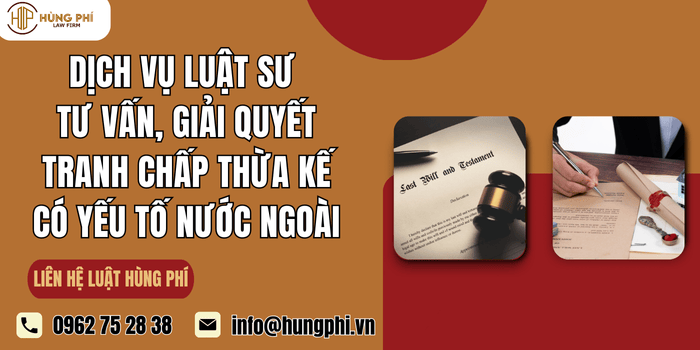 Dịch vụ Luật sư tư vấn, giải quyết tranh chấp thừa kế có yếu tố nước ngoài